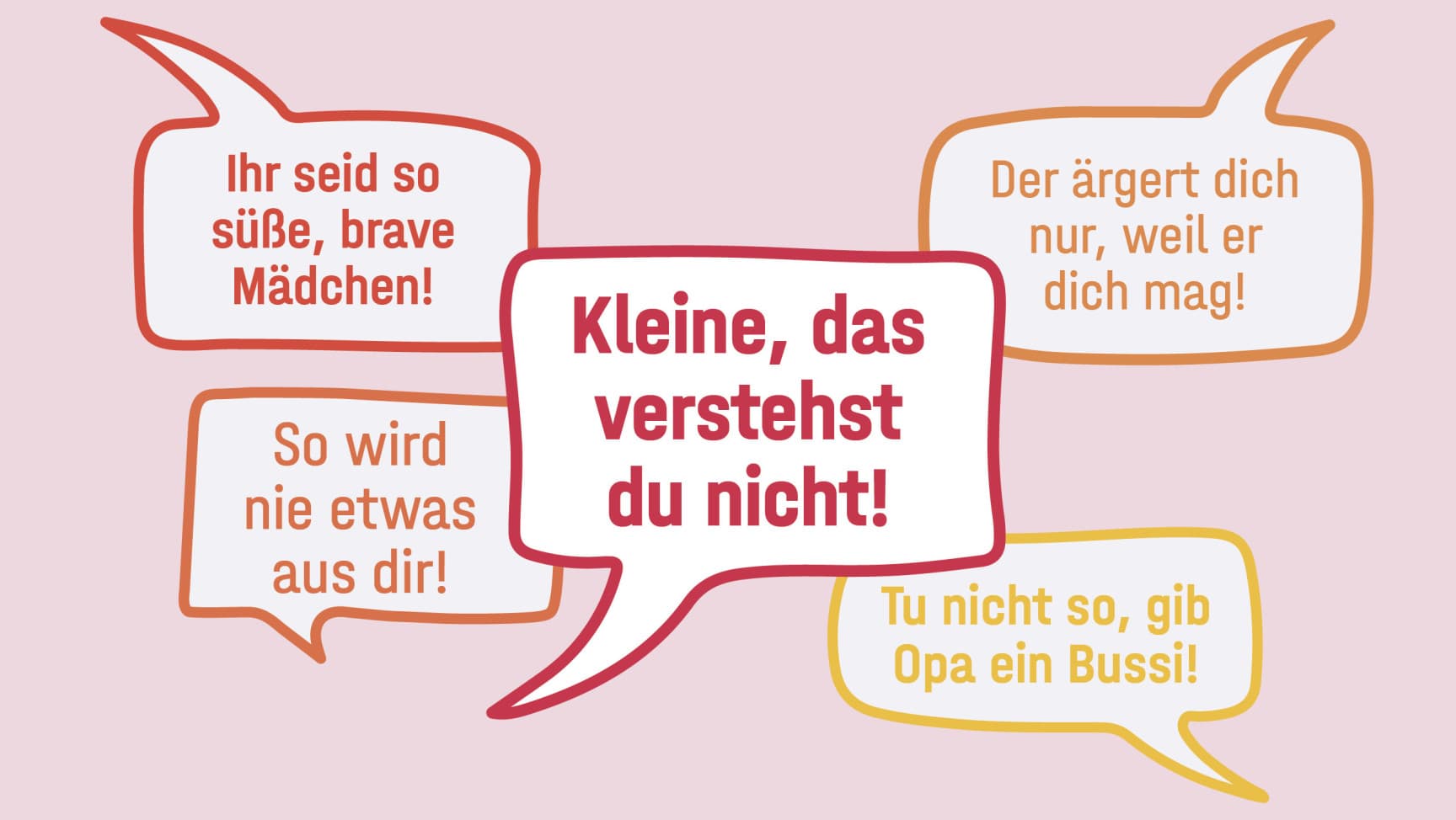 5 Sprechblasen mit: Kleine, das verstehst du nicht! Ihr seid so süße, brave Mädchen! Der ärgert dich nur, weil er dich mag! So wird ni etwas aus dir! Tu nicht so, gib Opa ein Bussi!